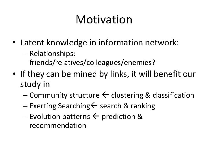 Motivation • Latent knowledge in information network: – Relationships: friends/relatives/colleagues/enemies? • If they can