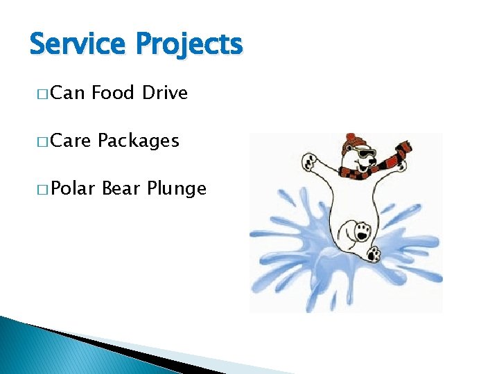 Service Projects � Can Food Drive � Care Packages � Polar Bear Plunge 