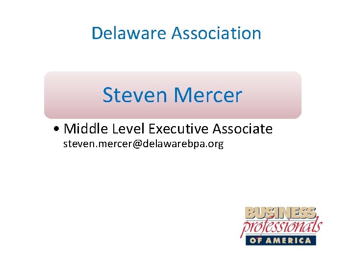 Delaware Association Steven Mercer • Middle Level Executive Associate steven. mercer@delawarebpa. org 