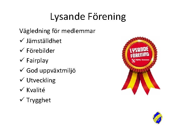 Lysande Förening Vägledning för medlemmar ü Jämställdhet ü Förebilder ü Fairplay ü God uppväxtmiljö