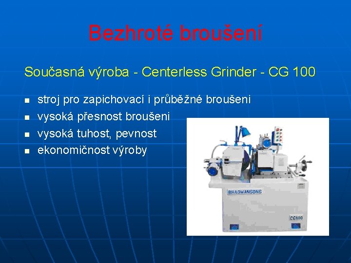 Bezhroté broušení Současná výroba - Centerless Grinder - CG 100 n n stroj pro