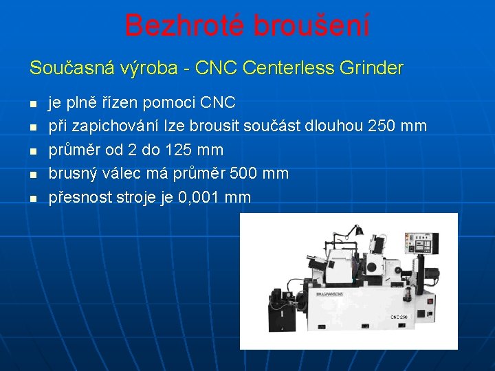 Bezhroté broušení Současná výroba - CNC Centerless Grinder n n n je plně řízen