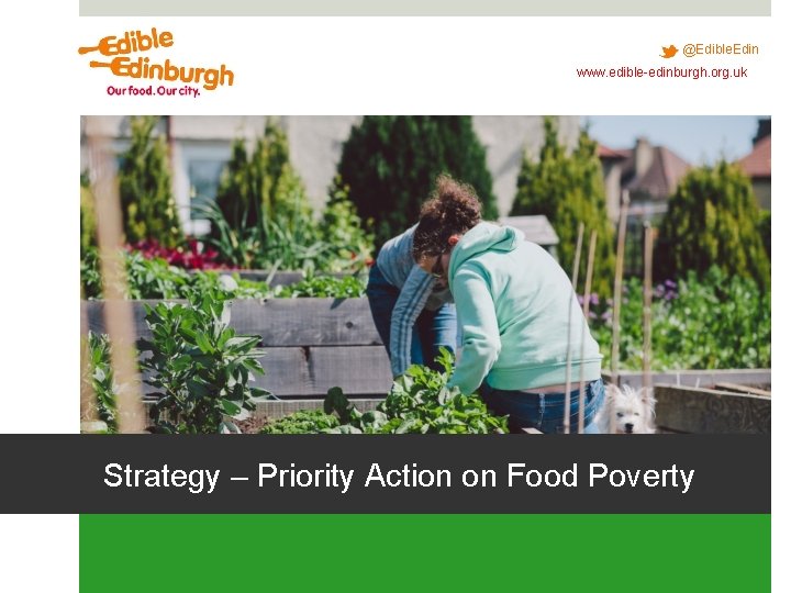 @Edible. Edin www. edible-edinburgh. org. uk Strategy – Priority Action on Food Poverty @Edible. Edin www. edible-edinburgh. org. uk Strategy – Priority Action on Food Poverty