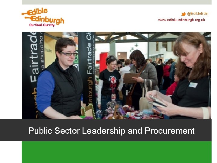 @Edible. Edin www. edible-edinburgh. org. uk Public Sector Leadership and Procurement @Edible. Edin www. edible-edinburgh. org. uk Public Sector Leadership and Procurement