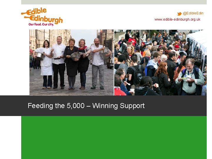 @Edible. Edin www. edible-edinburgh. org. uk Feeding the 5, 000 – Winning Support @Edible. Edin www. edible-edinburgh. org. uk Feeding the 5, 000 – Winning Support