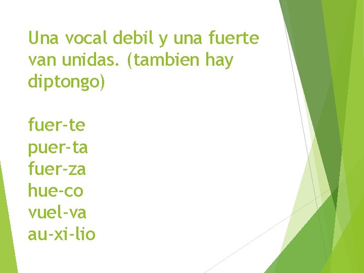 Una vocal debil y una fuerte van unidas. (tambien hay diptongo) fuer-te puer-ta fuer-za