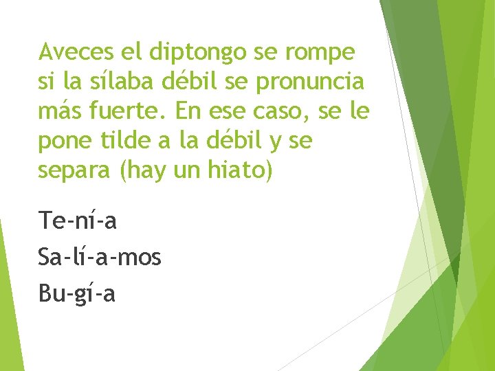 Aveces el diptongo se rompe si la sílaba débil se pronuncia más fuerte. En