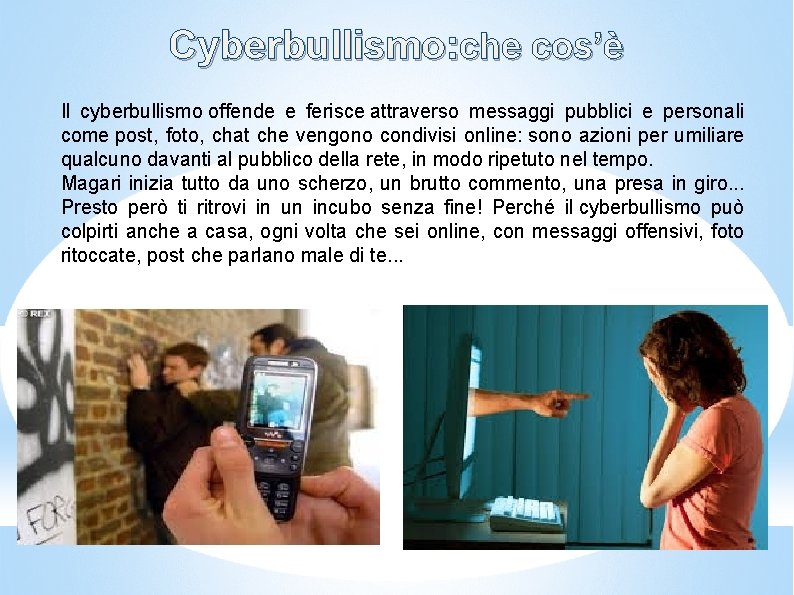 Cyberbullismo: che cos’è Il cyberbullismo offende e ferisce attraverso messaggi pubblici e personali come Cyberbullismo: che cos’è Il cyberbullismo offende e ferisce attraverso messaggi pubblici e personali come