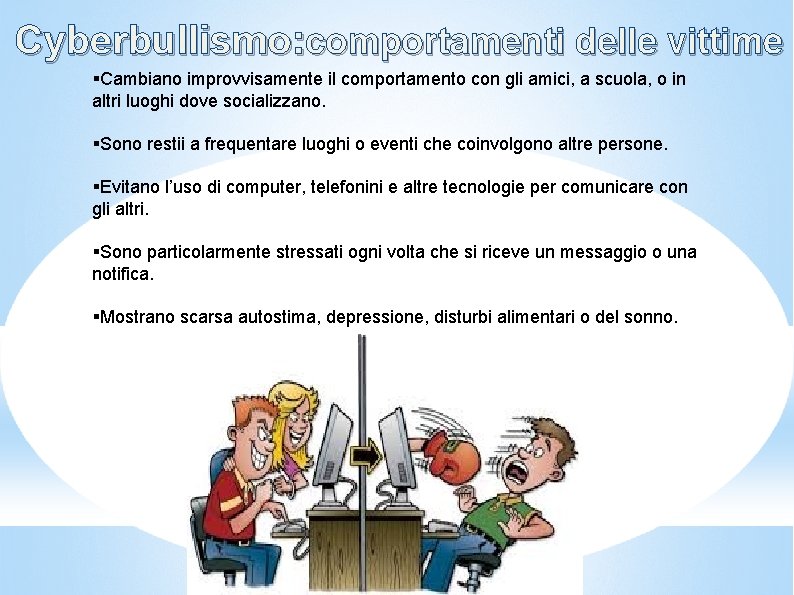 Cyberbullismo: comportamenti delle vittime §Cambiano improvvisamente il comportamento con gli amici, a scuola, o Cyberbullismo: comportamenti delle vittime §Cambiano improvvisamente il comportamento con gli amici, a scuola, o