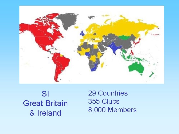 SI Great Britain & Ireland 29 Countries 355 Clubs 8, 000 Members 