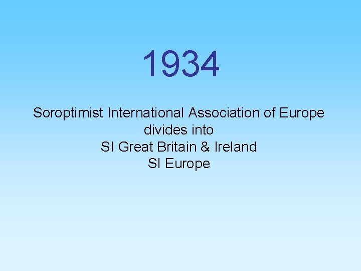 1934 Soroptimist International Association of Europe divides into SI Great Britain & Ireland SI