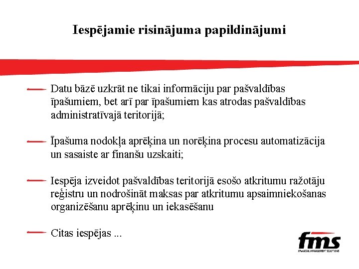 Iespējamie risinājuma papildinājumi Datu bāzē uzkrāt ne tikai informāciju par pašvaldības īpašumiem, bet arī