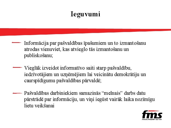 Ieguvumi Informācija par pašvaldības īpašumiem un to izmantošanu atrodas vienuviet, kas atvieglo tās izmantošanu