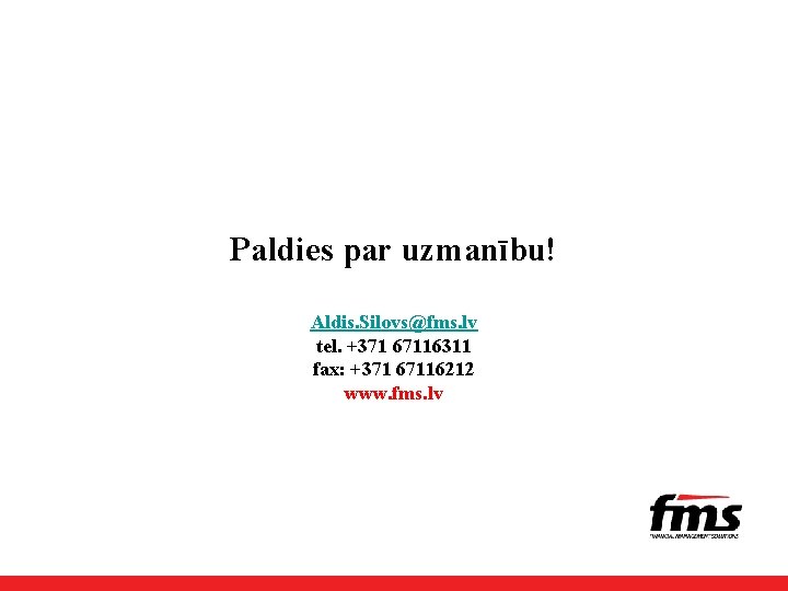 Paldies par uzmanību! Aldis. Silovs@fms. lv tel. +371 67116311 fax: +371 67116212 www. fms.