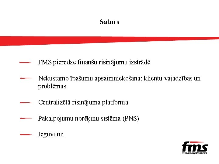 Saturs FMS pieredze finanšu risinājumu izstrādē Nekustamo īpašumu apsaimniekošana: klientu vajadzības un problēmas Centralizētā