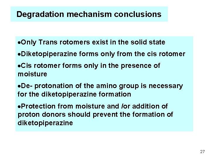 Degradation mechanism conclusions ·Only Trans rotomers exist in the solid state ·Diketopiperazine forms only