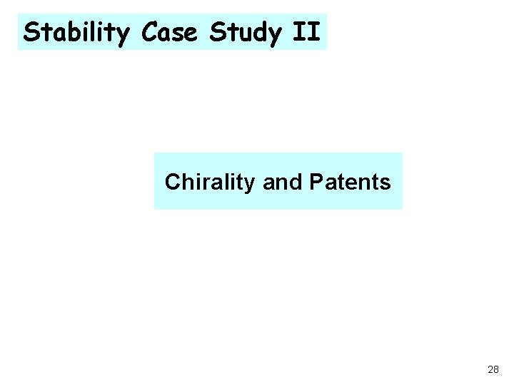 Stability Case Study II Chirality and Patents 28 