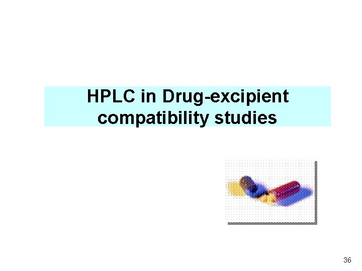 HPLC in Drug-excipient compatibility studies 36 