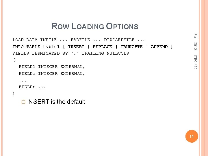ROW LOADING OPTIONS ITEC 450 � INSERT Fall 2012 LOAD DATA INFILE. . .
