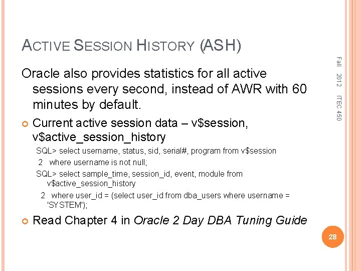 ACTIVE SESSION HISTORY (ASH) ITEC 450 Current active session data – v$session, v$active_session_history 2012