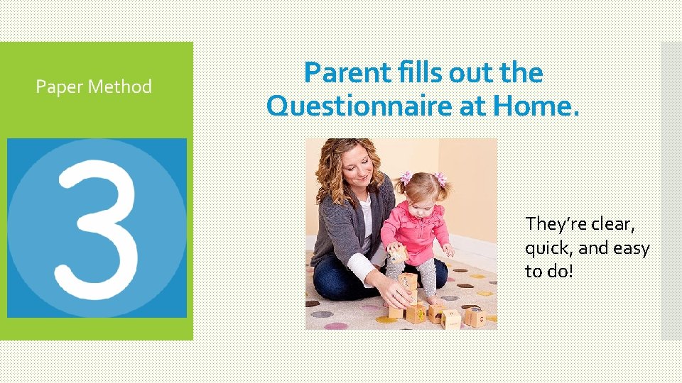 Parent fills out the Questionnaire at Home. They’re clear, quick, and easy to do!