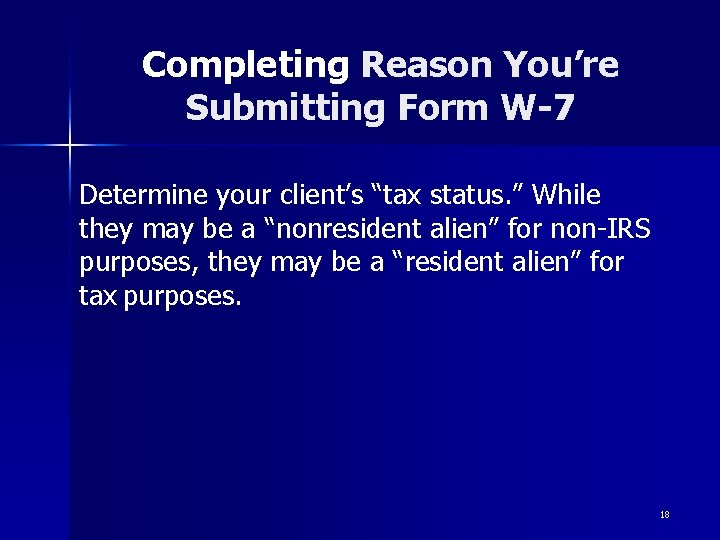 Completing Reason You’re Submitting Form W-7 Determine your client’s “tax status. ” While they Completing Reason You’re Submitting Form W-7 Determine your client’s “tax status. ” While they