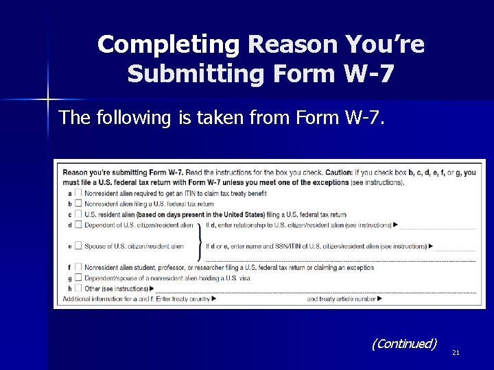 Completing Reason You’re Submitting Form W-7 The following is taken from Form W-7. (Continued) Completing Reason You’re Submitting Form W-7 The following is taken from Form W-7. (Continued)