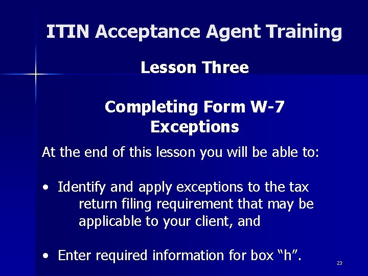 ITIN Acceptance Agent Training Lesson Three Completing Form W-7 Exceptions At the end of ITIN Acceptance Agent Training Lesson Three Completing Form W-7 Exceptions At the end of