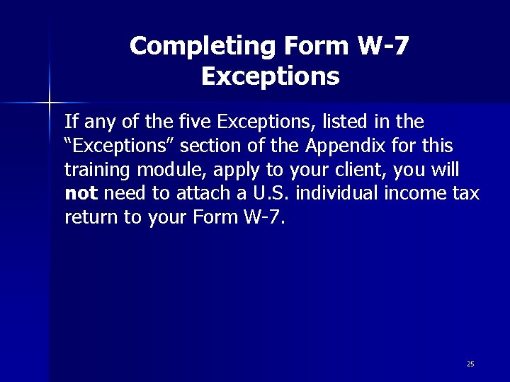 Completing Form W-7 Exceptions If any of the five Exceptions, listed in the “Exceptions” Completing Form W-7 Exceptions If any of the five Exceptions, listed in the “Exceptions”