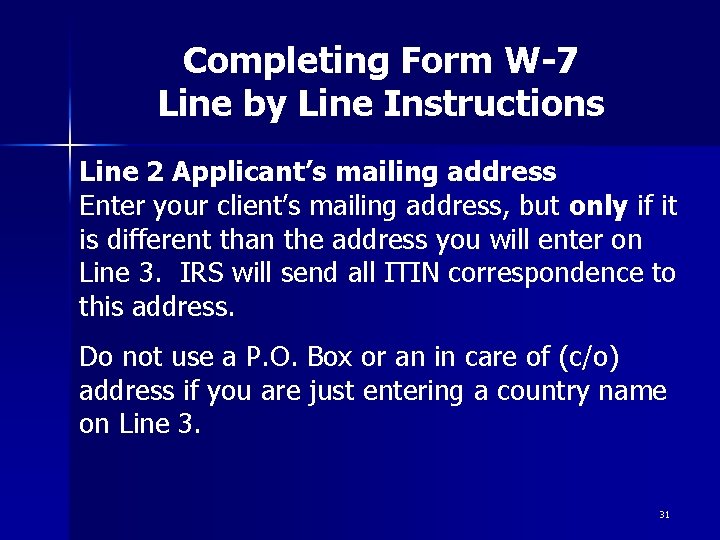 Completing Form W-7 Line by Line Instructions Line 2 Applicant’s mailing address Enter your Completing Form W-7 Line by Line Instructions Line 2 Applicant’s mailing address Enter your