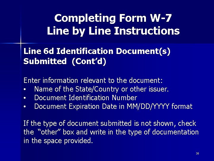 Completing Form W-7 Line by Line Instructions Line 6 d Identification Document(s) Submitted (Cont’d) Completing Form W-7 Line by Line Instructions Line 6 d Identification Document(s) Submitted (Cont’d)