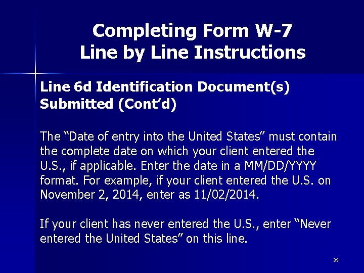 Completing Form W-7 Line by Line Instructions Line 6 d Identification Document(s) Submitted (Cont’d) Completing Form W-7 Line by Line Instructions Line 6 d Identification Document(s) Submitted (Cont’d)