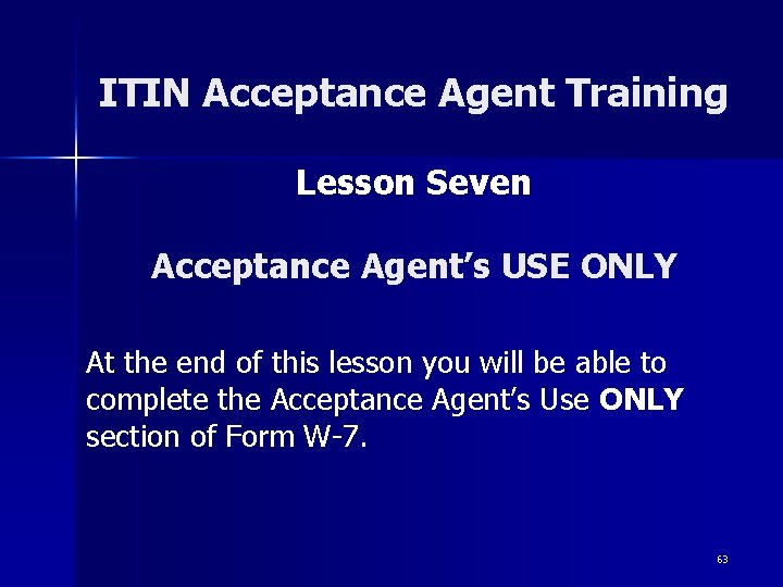ITIN Acceptance Agent Training Lesson Seven Acceptance Agent’s USE ONLY At the end of ITIN Acceptance Agent Training Lesson Seven Acceptance Agent’s USE ONLY At the end of