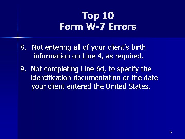 Top 10 Form W-7 Errors 8. Not entering all of your client’s birth information Top 10 Form W-7 Errors 8. Not entering all of your client’s birth information