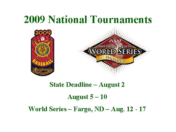 2009 National Tournaments State Deadline – August 2 August 5 – 10 World Series