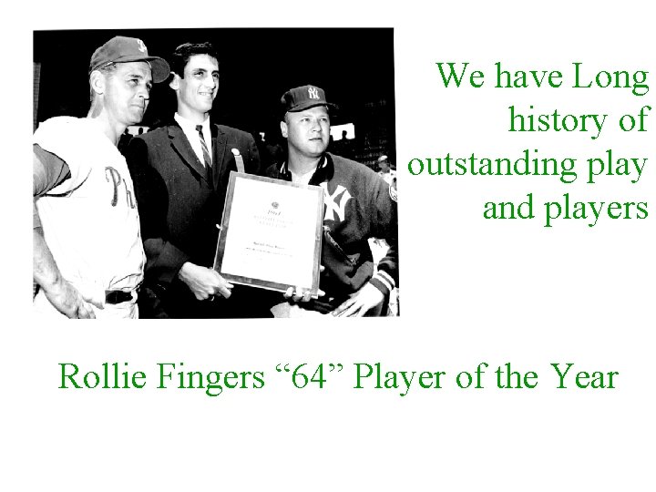 We have Long history of outstanding play and players Rollie Fingers “ 64” Player