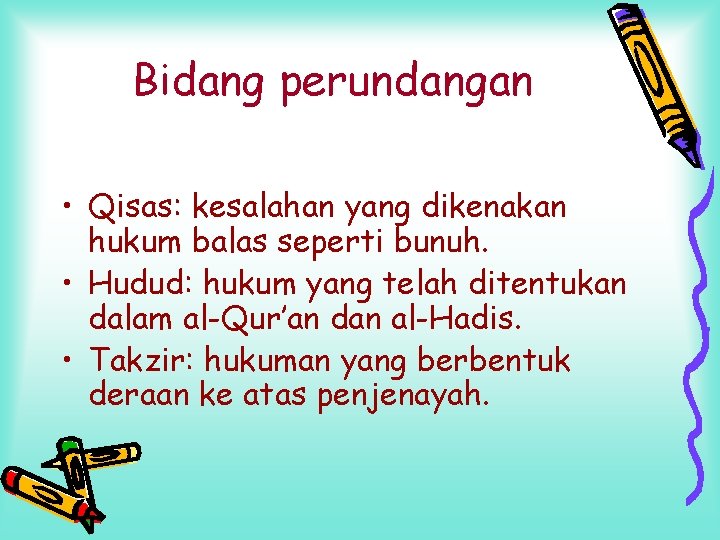 Bidang perundangan • Qisas: kesalahan yang dikenakan hukum balas seperti bunuh. • Hudud: hukum