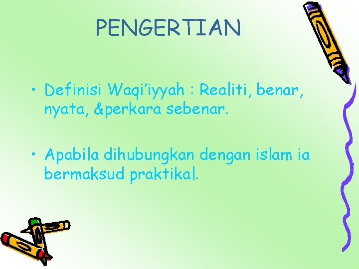 PENGERTIAN • Definisi Waqi’iyyah : Realiti, benar, nyata, &perkara sebenar. • Apabila dihubungkan dengan