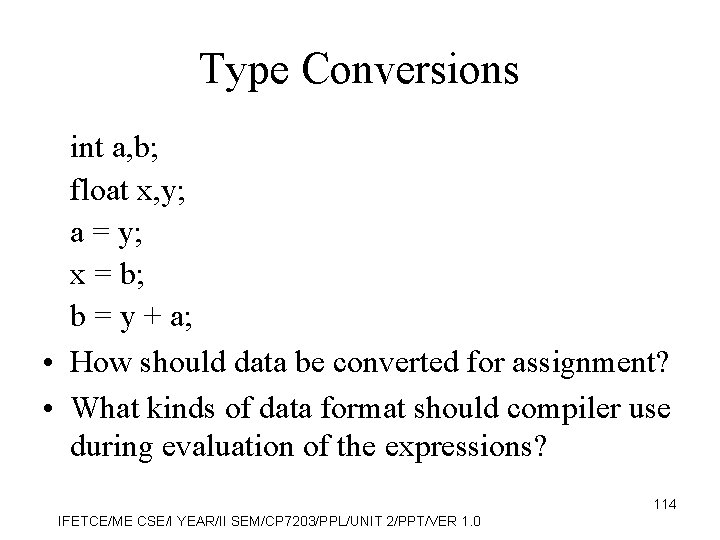 Type Conversions int a, b; float x, y; a = y; x = b;