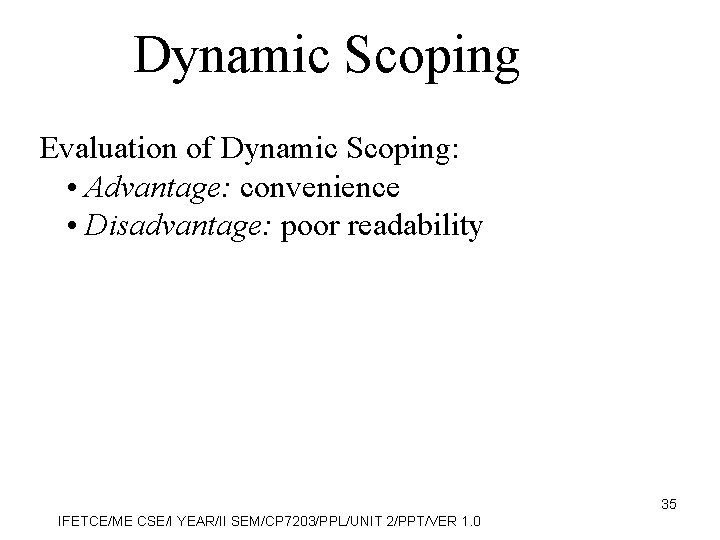 Dynamic Scoping Evaluation of Dynamic Scoping: • Advantage: convenience • Disadvantage: poor readability 35