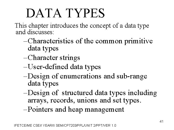 DATA TYPES This chapter introduces the concept of a data type and discusses: –