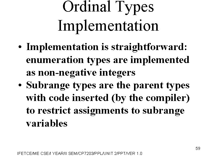 Ordinal Types Implementation • Implementation is straightforward: enumeration types are implemented as non-negative integers