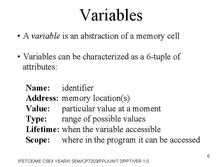 Variables • A variable is an abstraction of a memory cell • Variables can