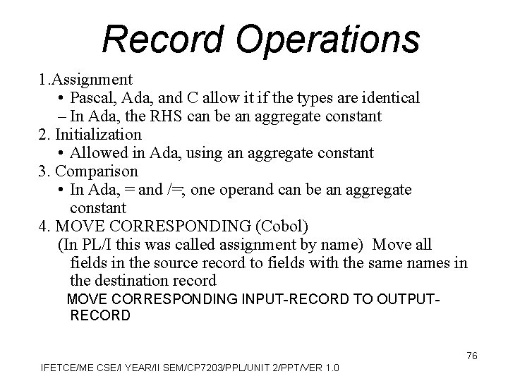 Record Operations 1. Assignment • Pascal, Ada, and C allow it if the types