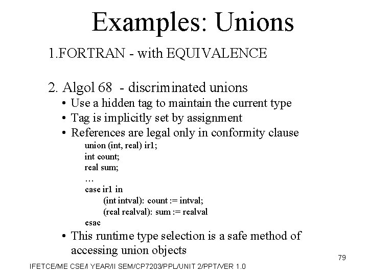 Examples: Unions 1. FORTRAN - with EQUIVALENCE 2. Algol 68 - discriminated unions •