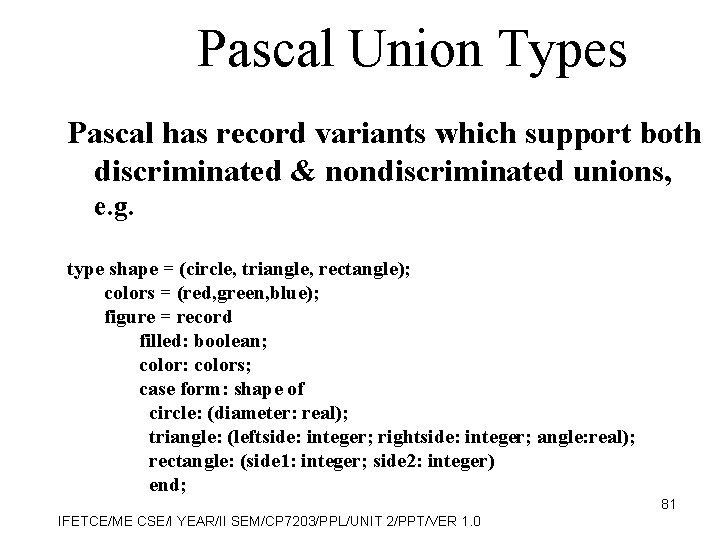 Pascal Union Types Pascal has record variants which support both discriminated & nondiscriminated unions,