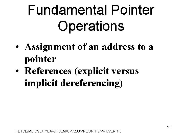 Fundamental Pointer Operations • Assignment of an address to a pointer • References (explicit