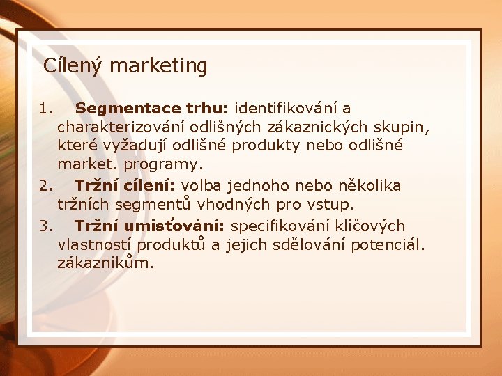 Cílený marketing 1. Segmentace trhu: identifikování a charakterizování odlišných zákaznických skupin, které vyžadují odlišné