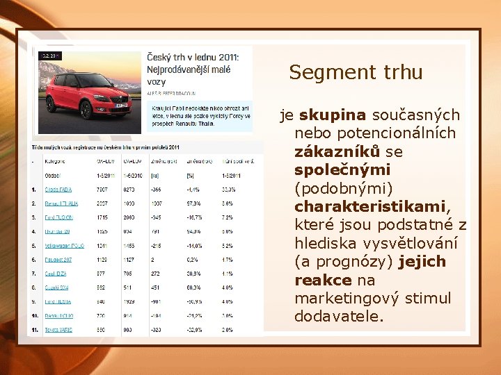 Segment trhu je skupina současných nebo potencionálních zákazníků se společnými (podobnými) charakteristikami, které jsou