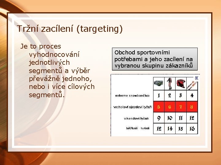 Tržní zacílení (targeting) Je to proces vyhodnocování jednotlivých segmentů a výběr převážně jednoho, nebo